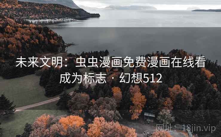 未来文明：虫虫漫画免费漫画在线看成为标志 · 幻想512