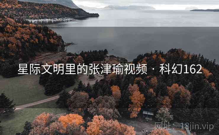 星际文明里的张津瑜视频 · 科幻162
