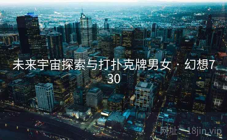 未来宇宙探索与打扑克牌男女 · 幻想730