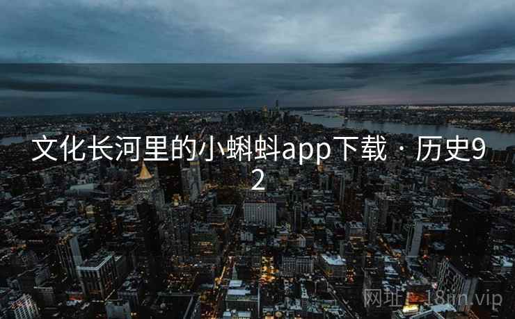 文化长河里的小蝌蚪app下载 · 历史92