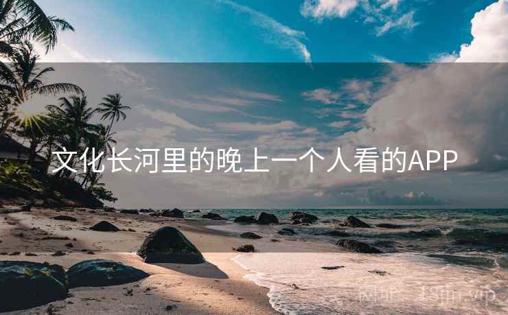文化长河里的晚上一个人看的APP